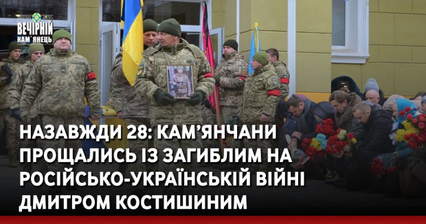 Назавжди 28: кам’янчани  прощалиcь із загиблим на російсько-українській війні  Дмитром Костишиним