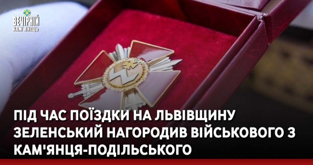 Під час поїздки на Львівщину Зеленський вручив нагороду військовому з Кам'янця-Подільського