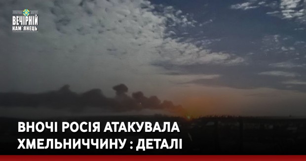 Вночі росія атакувала Хмельниччину : деталі