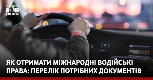 Як отримати міжнародні водійські права: перелік потрібних документів