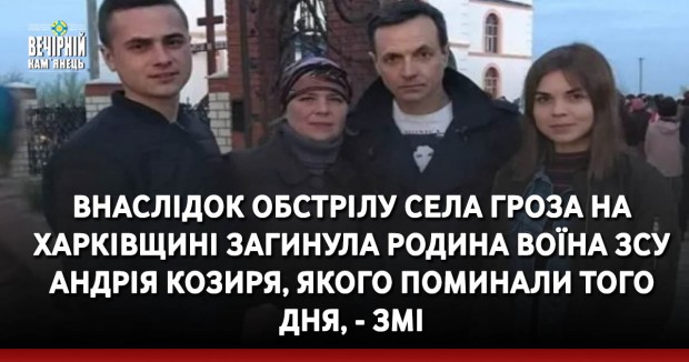 Внаслідок обстрілу села Гроза на Харківщині загинула родина воїна ЗСУ Андрія Козиря, якого поминали того дня, - ЗМІ