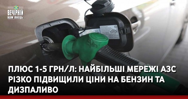 Плюс 1-5 грн/л: найбільші мережі АЗС різко підвищили ціни на бензин та дизпаливо