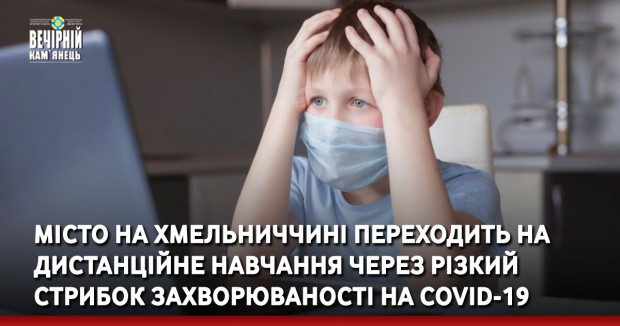 Місто на Хмельниччині переходить на дистанційне навчання через різкий стрибок захворюваності на COVID-19