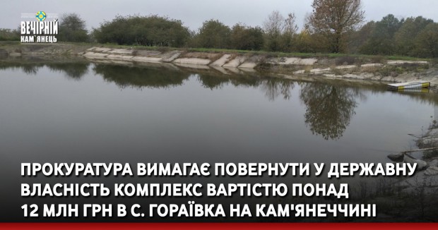 Прокуратура вимагає повернути у державну власність комплекс вартістю понад 12 млн грн в с. Гораївка на Кам'янеччині