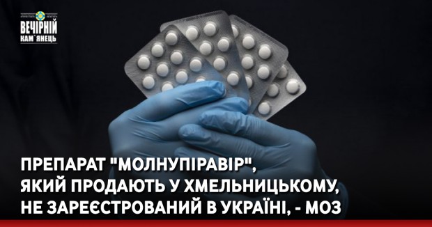 Препарат "Молнупіравір", який продають у Хмельницькому, не зареєстрований в Україні, - МОЗ