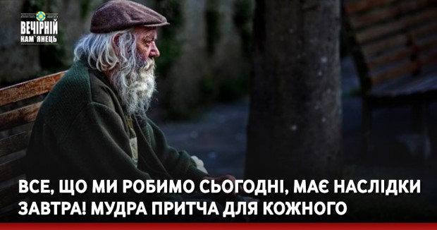 Все, що ми робимо сьогодні, має наслідки завтра! Мудра притча для кожного