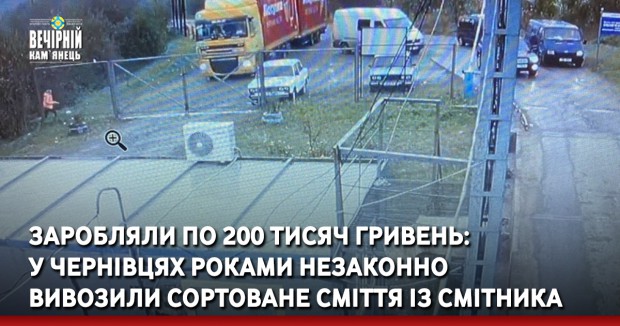 Заробляли по 200 тисяч гривень: у Чернівцях роками незаконно вивозили сортоване сміття із смітника