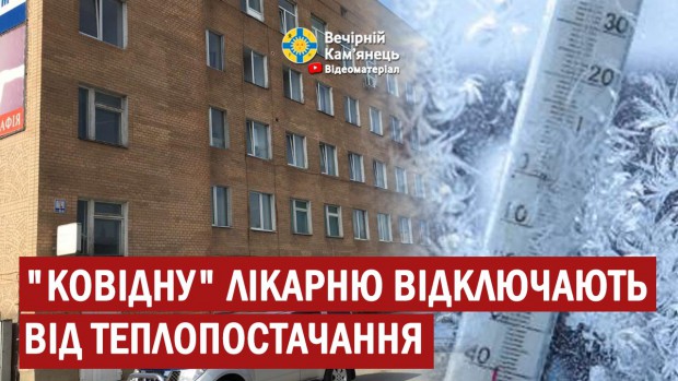 У Кам'янець-Подільському районі опорну "ковідну" лікарню відключають від теплопостачання 