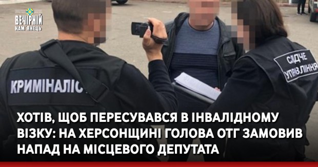  Хотів, щоб пересувався в інвалідному візку: на Херсонщині голова ОТГ замовив напад на місцевого депутата