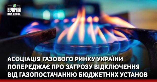 Асоціація газового ринку України попереджає про загрозу відключення від газопостачанню бюджетних установ