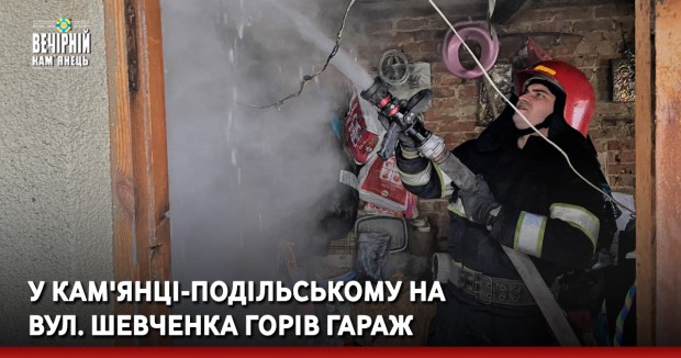 У Кам'янці-Подільському на вул. Шевченка горів гараж