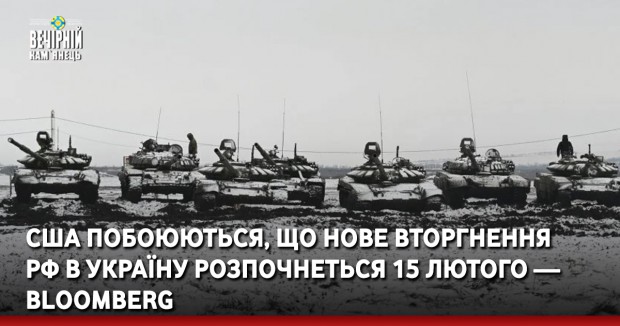 США побоюються, що нове вторгнення РФ в Україну розпочнеться 15 лютого — Bloomberg