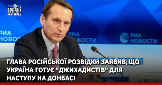 Глава російської розвідки заявив, що Україна готує "джихадистів" для наступу на Донбасі
