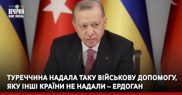 Туреччина надала таку військову допомогу, яку інші країни не надали – Ердоган