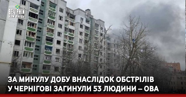 За минулу добу внаслідок обстрілів у Чернігові загинули 53 людини – ОВА