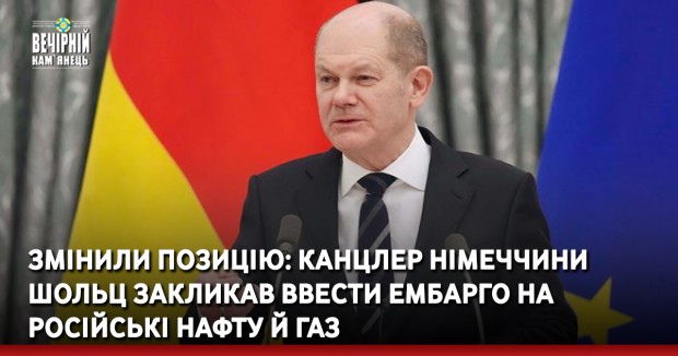 Змінили позицію: канцлер Німеччини Шольц закликав ввести ембарго на російські нафту й газ
