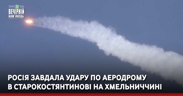 Росія завдала удару по аеродрому в Старокостянтинові на Хмельниччині 
