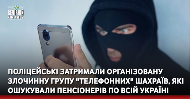 Вінницькі поліцейські затримали організовану злочинну групу "телефонних" шахраїв, які ошукували пенсіонерів по всій Україні