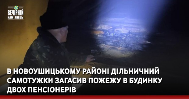 В Новоушицькому районі дільничний самотужки загасив пожежу в будинку двох пенсіонерів