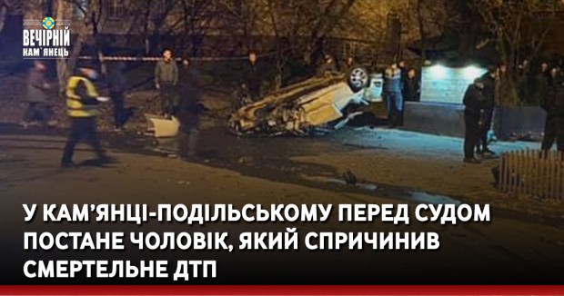 У Кам’янці-Подільському перед судом постане чоловік, який спричинив смертельне ДТП
