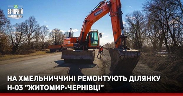 На Хмельниччині ремонтують ділянку Н-03 “Житомир -Чернівці”