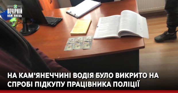На Кам'янеччині водія було викрито на спробі підкупу працівника поліції  