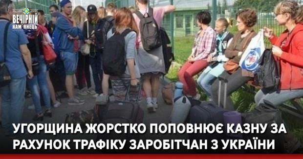 Угорщина жорстко поповнює казну за рахунок трафіку заробітчан з України