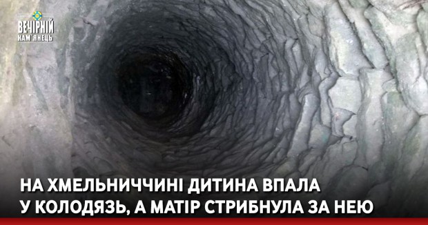 На Хмельниччині дитина впала у колодязь, а матір стрибнула за нею