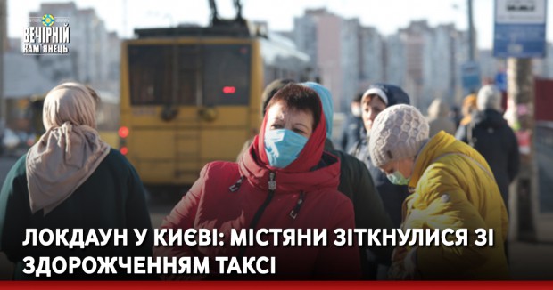 Локдаун у Києві: містяни зіткнулися зі здорожченням таксі