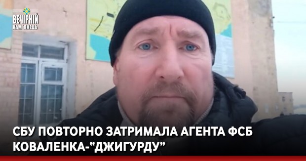СБУ повторно затримала агента ФСБ Коваленка-“Джигурду”, який повернувся з окупованого Луганська на Херсонщину (ВІДЕО)