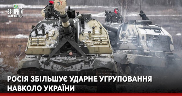 Росія збільшує ударне угруповання навколо України 