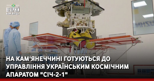 На Кам'янеччині готуються до управління українським космічним апаратом "Січ-2-1"
