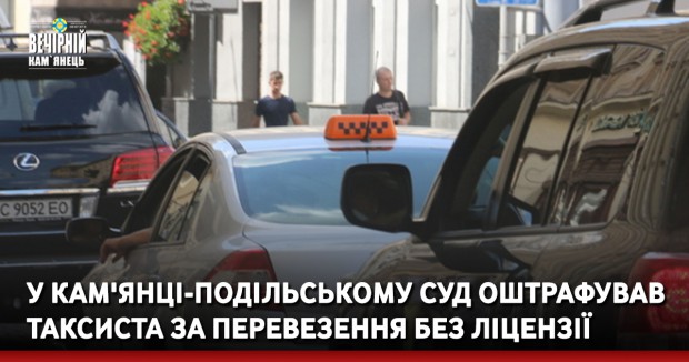 У Кам'янці-Подільському суд оштрафував таксиста за перевезення без ліцензії