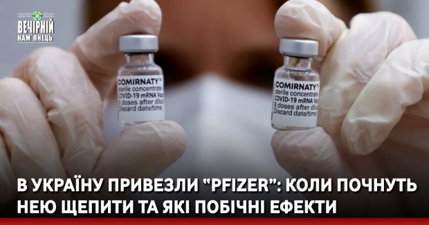 В Україну привезли Pfizer. Коли почнуть нею щепити та які побічні ефекти