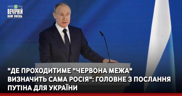 "Де проходитиме "червона межа" визначить сама Росія". Головне з послання Путіна для України