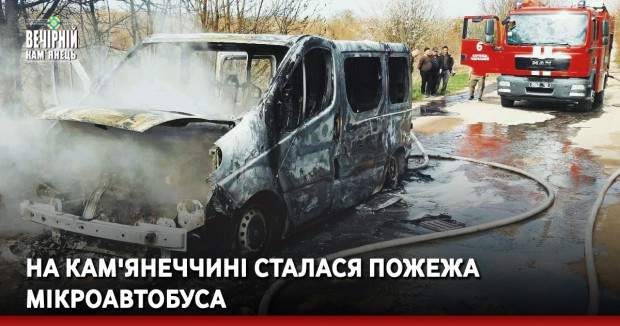 На Кам'янеччині сталася пожежа мікроавтобуса
