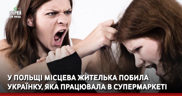 Знущалася три місяці: У Польщі місцева жителька побила українку, яка працювала в супермаркеті