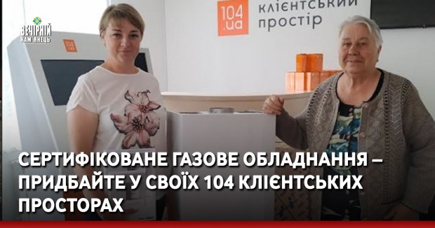 Сертифіковане газове обладнання – придбайте у своїх 104 Клієнтських просторах