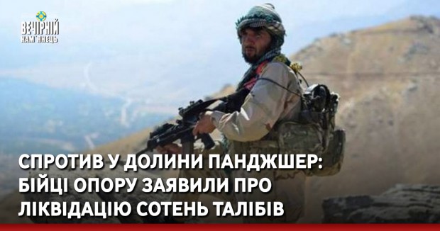 Спротив у долини Панджшер: бійці опору заявили про ліквідацію сотень талібів