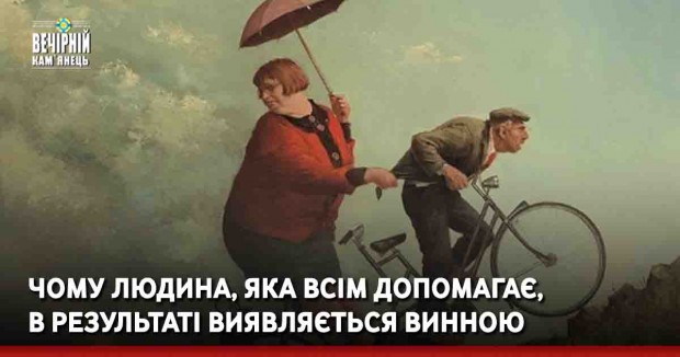 Чому людина, яка всім допомагає, в результаті виявляється винною