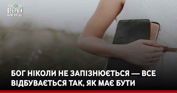 Бог ніколи не запізнюється — все відбувається так, як має бути