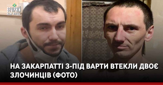 На Закарпатті з-під варти втекли двоє злочинців (ФОТО)