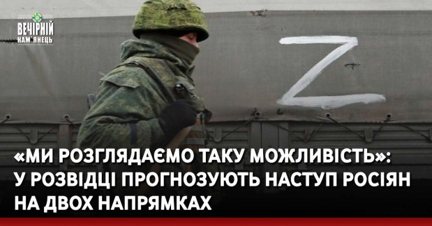 «Ми розглядаємо таку можливість»: у розвідці прогнозують наступ росіян на двох напрямках
