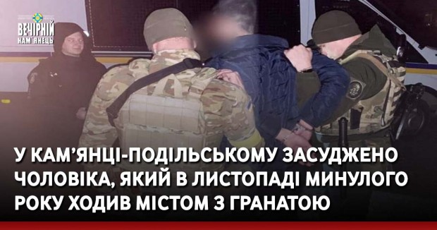 Вечірній Кам'янець, новини Кам'янця-Подільського, суд,  чоловік, граната, поліція