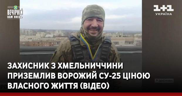 Захисник з Хмельниччини приземлив ворожий СУ-25 ціною власного життя (ВІДЕО)