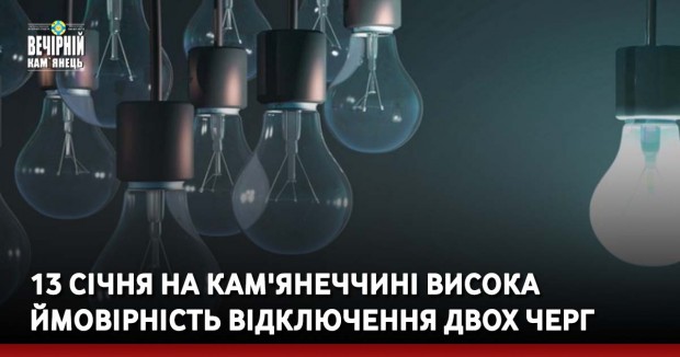 13 січня на Кам'янеччині висока ймовірність відключення двох черг