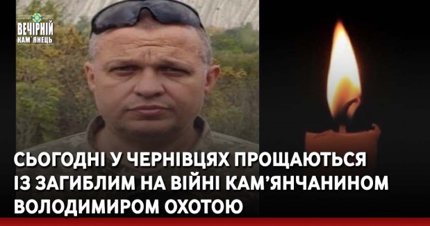 Сьогодні у Чернівцях прощаються із загиблим на війні кам’янчанином Володимиром Охотою