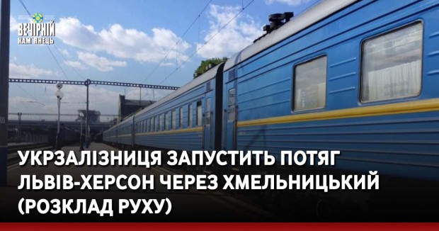 Укрзалізниця запустить потяг Львів-Херсон через Хмельницький (розклад руху)