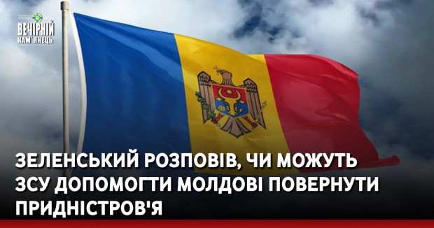 Зеленський розповів, чи можуть ЗСУ допомогти Молдові повернути Придністров'я