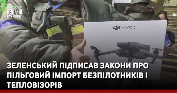 Зеленський підписав закони про пільговий імпорт безпілотників і тепловізорів